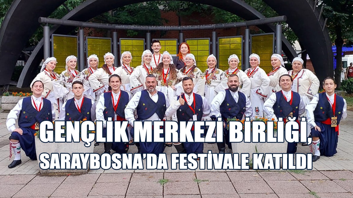 Gençlik Merkezi Birliği, Saraybosna'da Ülkemizi Temsil Etti