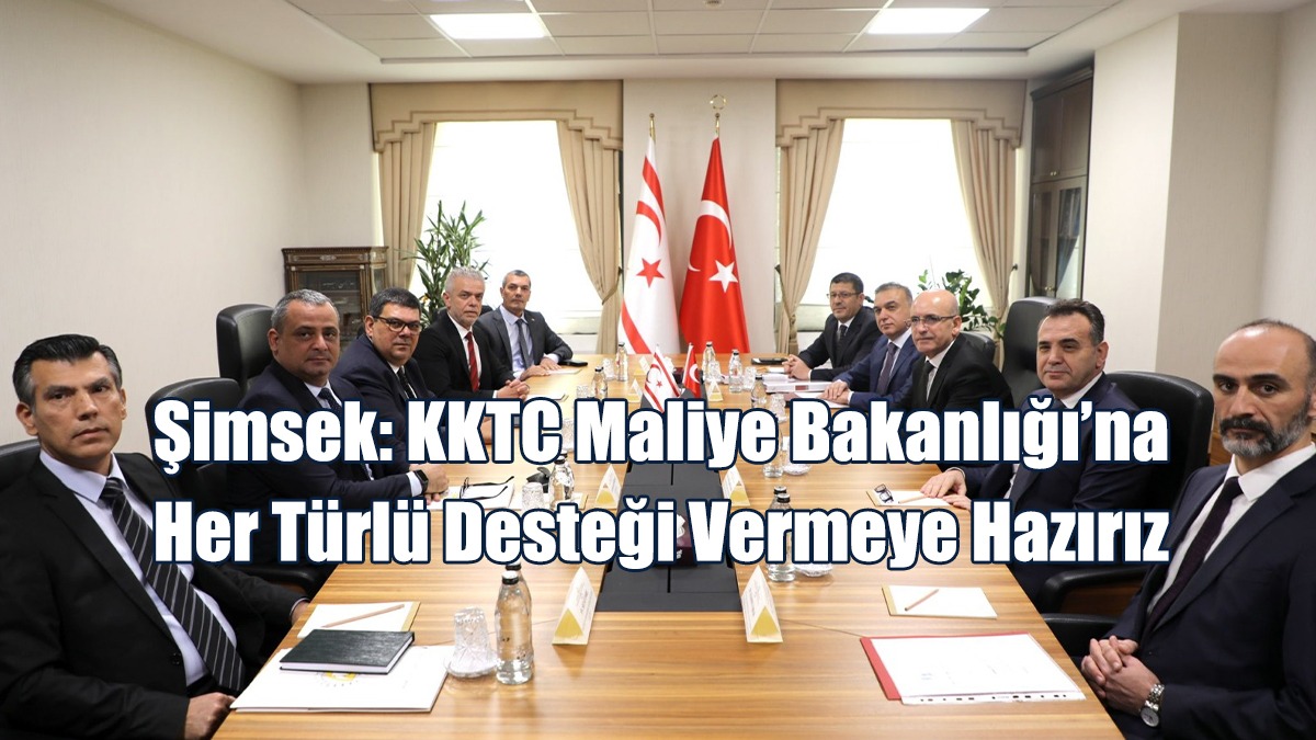Şimsek: KKTC Maliye Bakanlığı’na Her Türlü Desteği Vermeye Hazırız