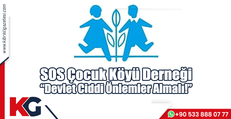 SOS Çocuk Köyü Derneği: Devlet Ciddi Önlemler Almalı