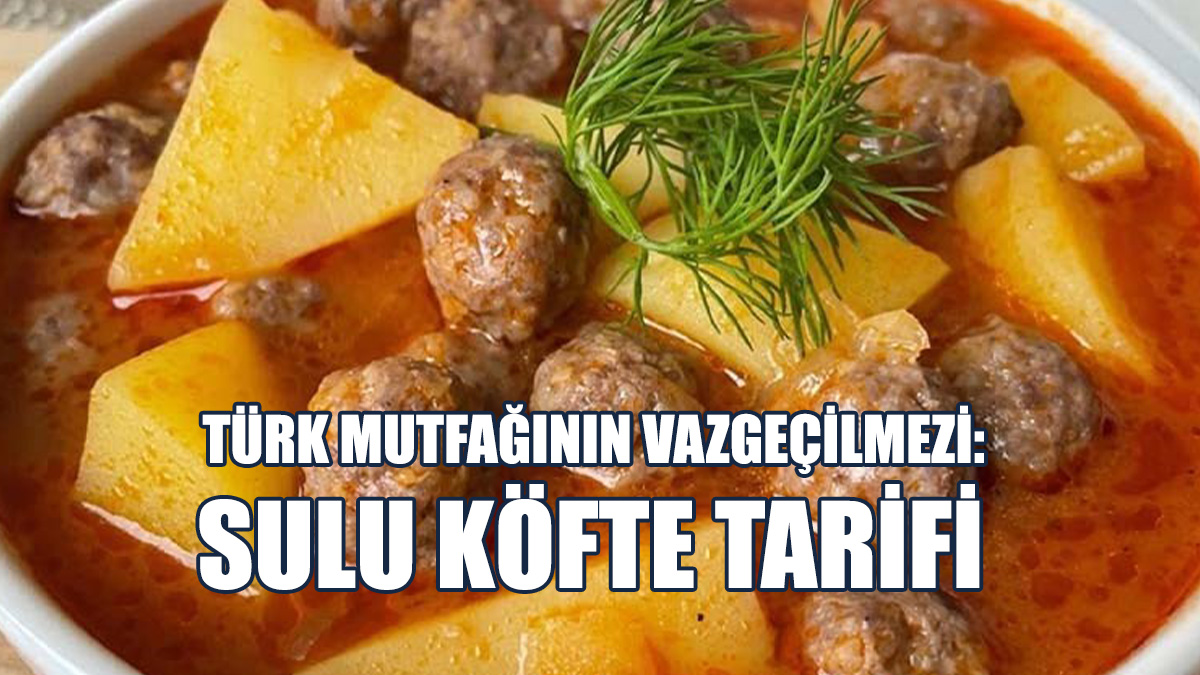 Türk Mutfağının Vazgeçilmezi: Sulu Köfte Tarifi