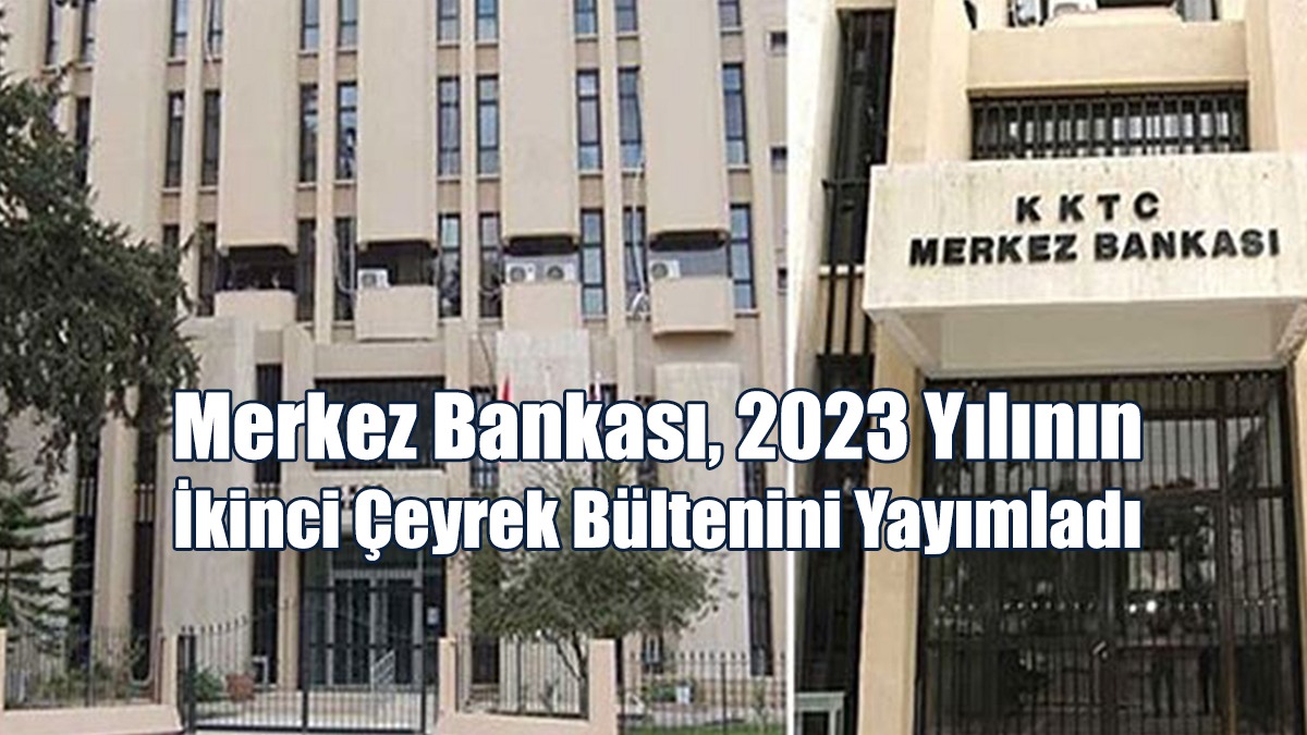 KKTC Merkez Bankası, 2023 Yılının İkinci Çeyrek Bültenini Yayımladı