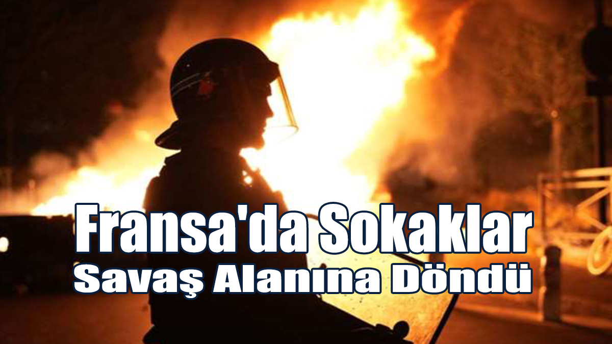 Fransa'da Sokaklar Savaş Alanına Döndü