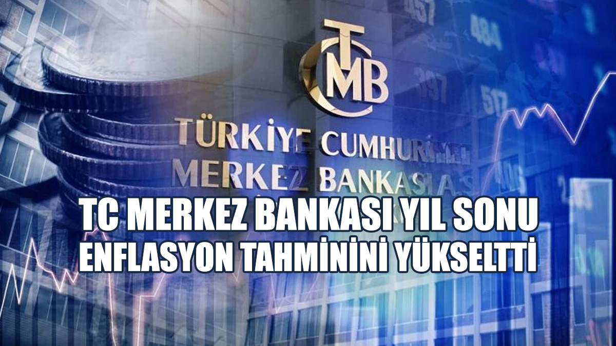 TC Merkez Bankası Yıl Sonu Enflasyon Tahminini Yükseltti
