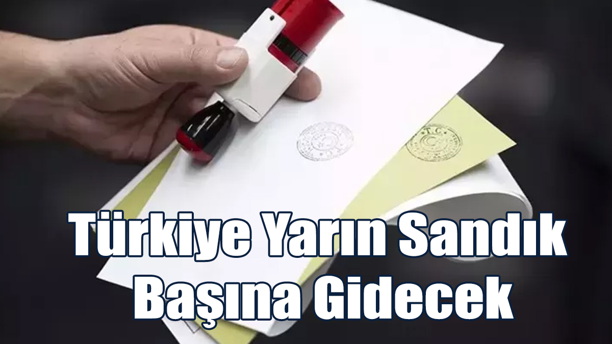 Türkiye Yarın Sandık Başına Gidecek