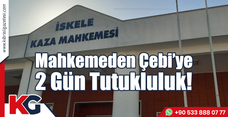 Mahkemeden Çebi’ye 2 Gün Tutukluluk!