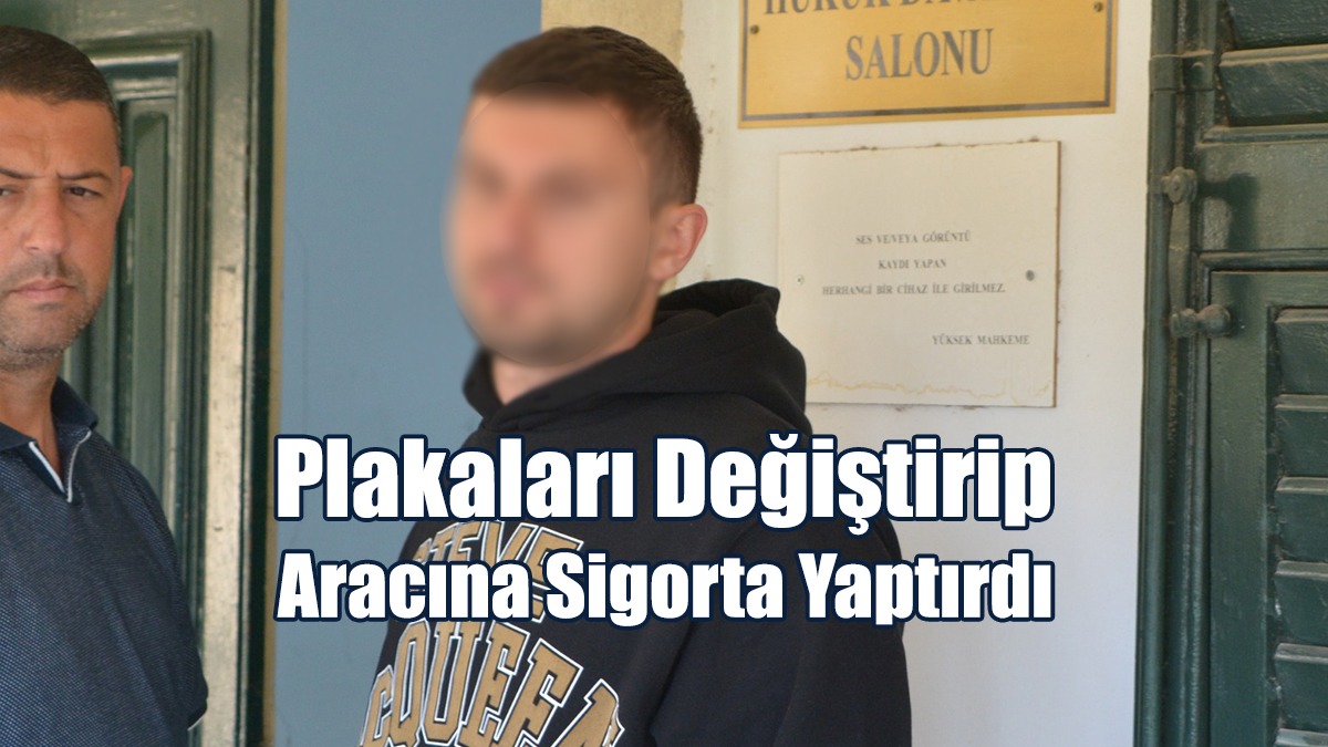 Plakaları Değiştirip Aracına Sigorta Yaptırdı