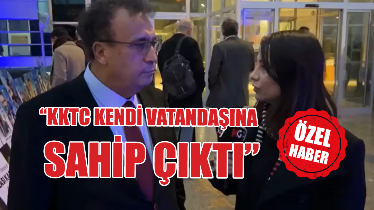 “KKTC KENDİ VATANDAŞINA SAHİP ÇIKTI”