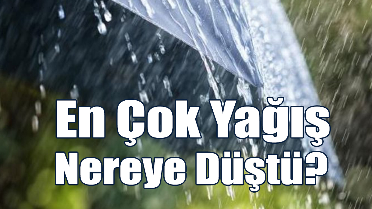 En Çok Yağış Nereye Düştü?