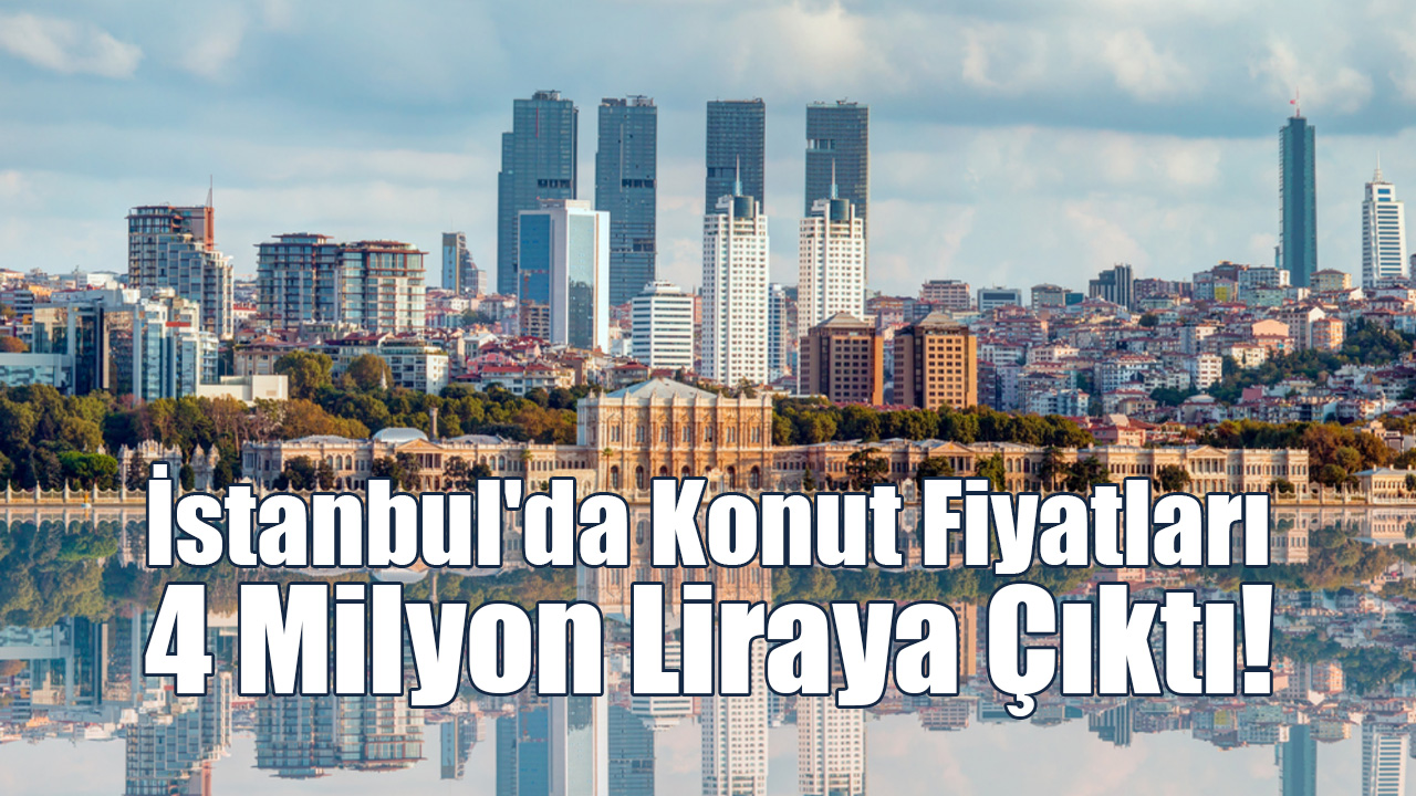 İstanbul'da Konut Fiyatları 4 Milyon Liraya Çıktı!
