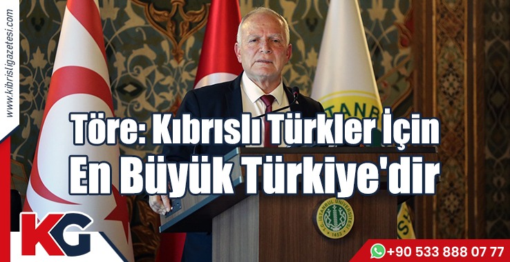 Töre: Kıbrıslı Türkler İçin En Büyük Türkiye'dir