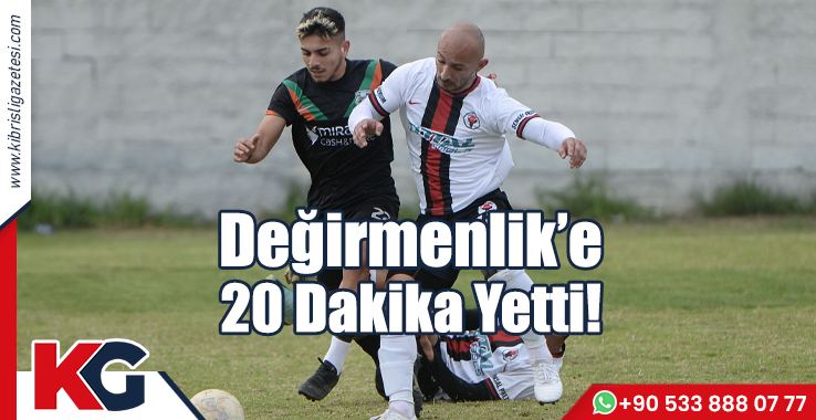 Değirmenlik’e 20 Dakika Yetti!