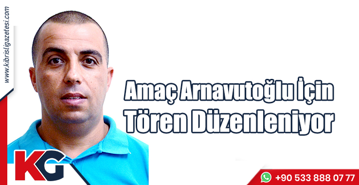 Amaç Arnavutoğlu İçin Tören Düzenleniyor