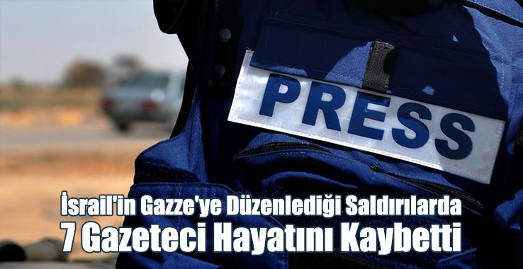 İsrail'in Gazze'ye Düzenlediği Saldırılarda 7 Gazeteci Hayatını Kaybetti