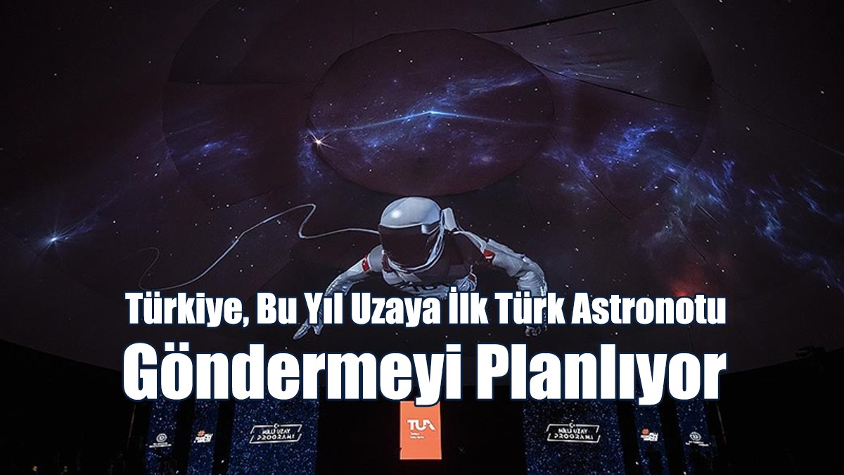 Türkiye, Bu Yıl Uzaya İlk Türk Astronotu Göndermeyi Planlıyor