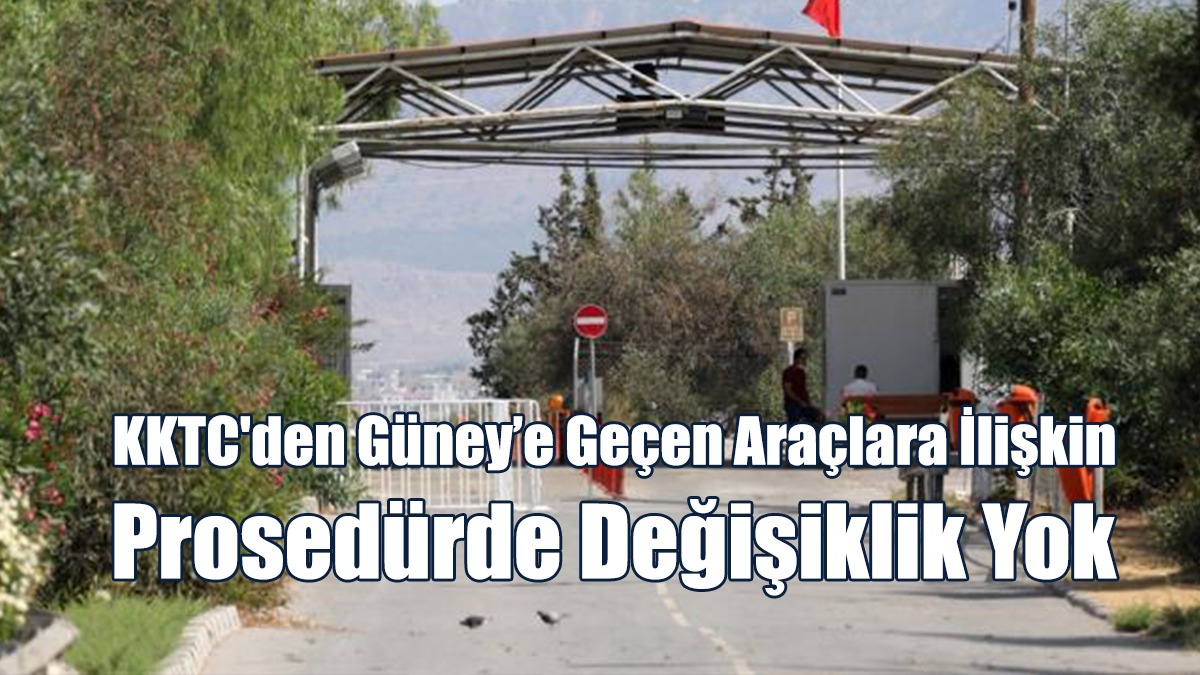 KKTC'den Güney’e Geçen Araçlara İlişkin Prosedürde Değişiklik Yok