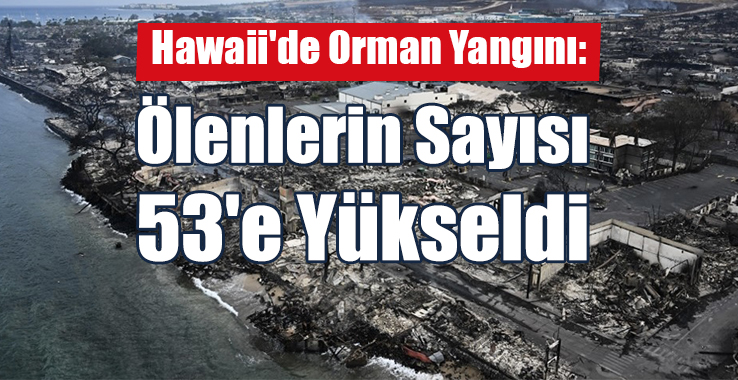 Hawaii'de Orman Yangını: Ölü Sayısı 53'e Yükseldi