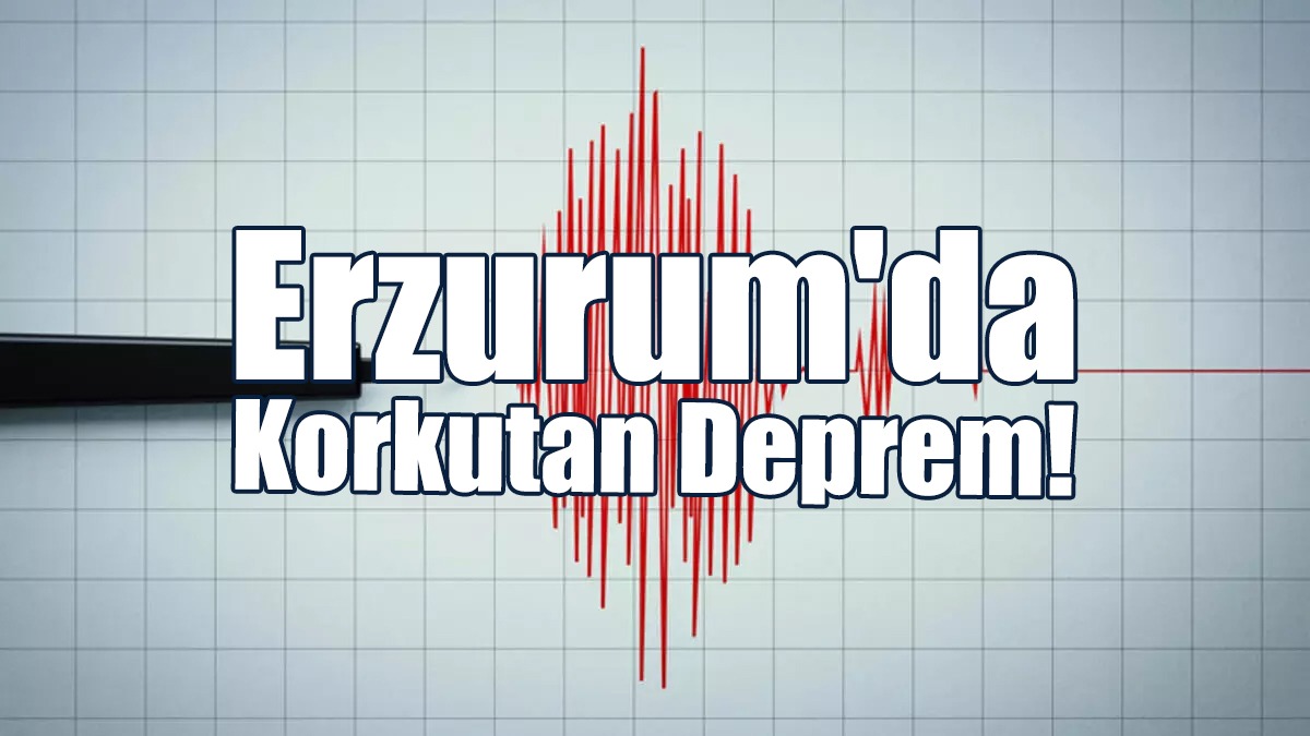 Erzurum'da Korkutan Deprem!