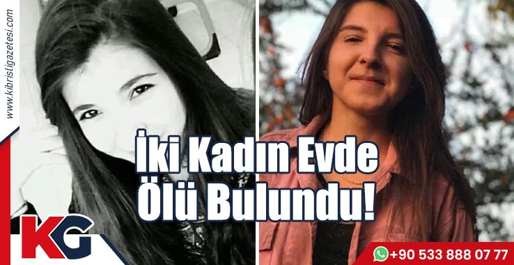 İki Kadın Evde Ölü Bulundu!