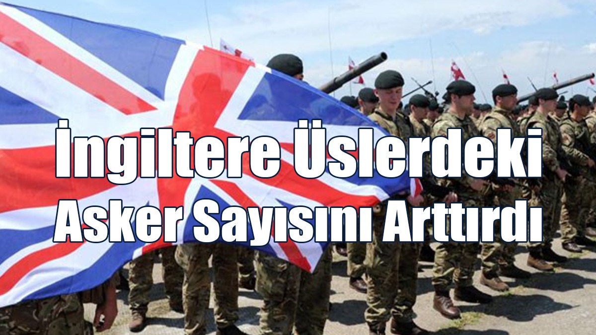 İngiltere Üslerdeki Asker Sayısını Arttırdı