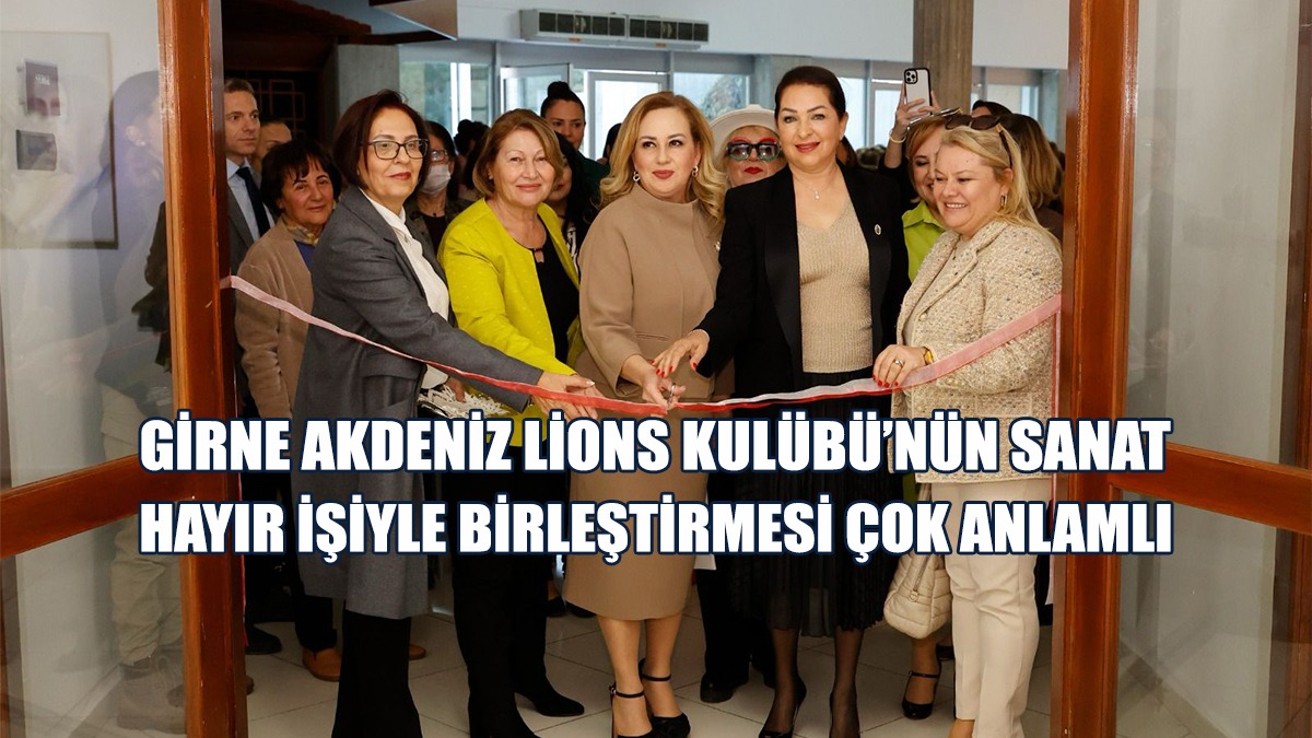 Sibel Tatar: Girne Akdeniz Lions Kulübü’nün Sanatı Hayır İşiyle Birleştirmesi Çok Anlamlı