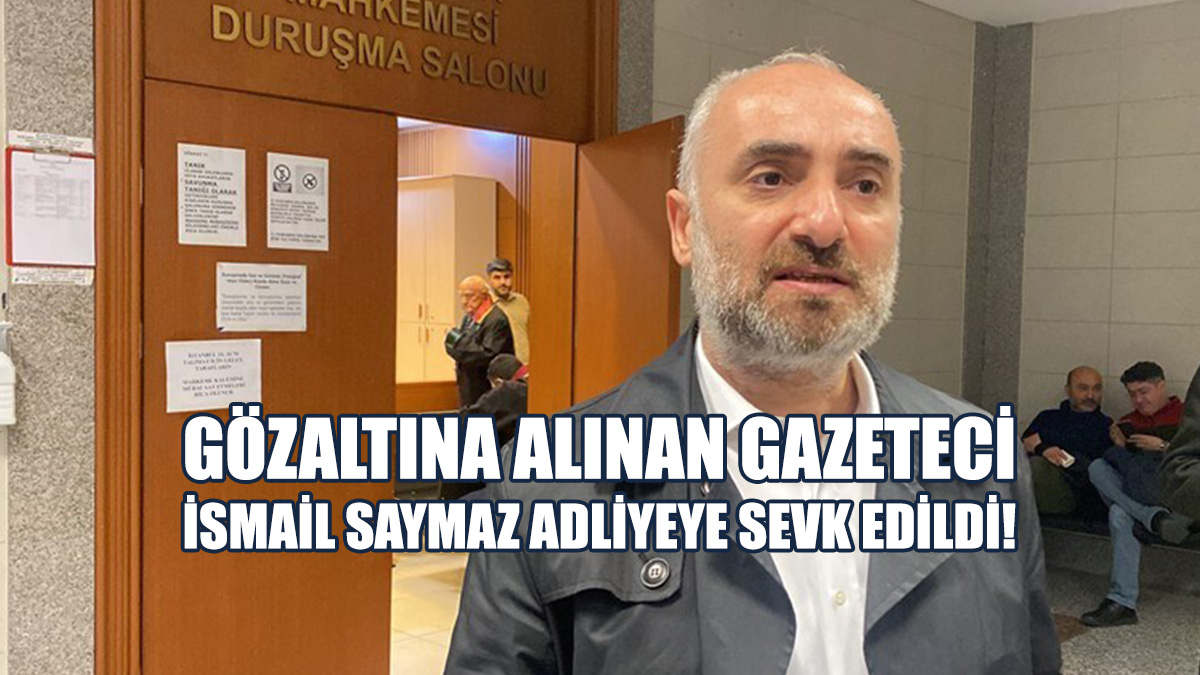 Gözaltına Alınan Gazeteci İsmail Saymaz Adliyeye Sevk Edildi!