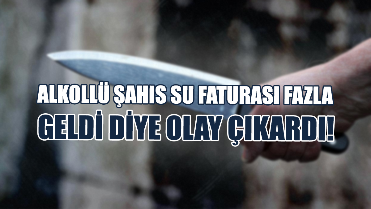 Alkollü Şahıs Su Faturası Fazla Geldi Diye Olay Çıkardı!
