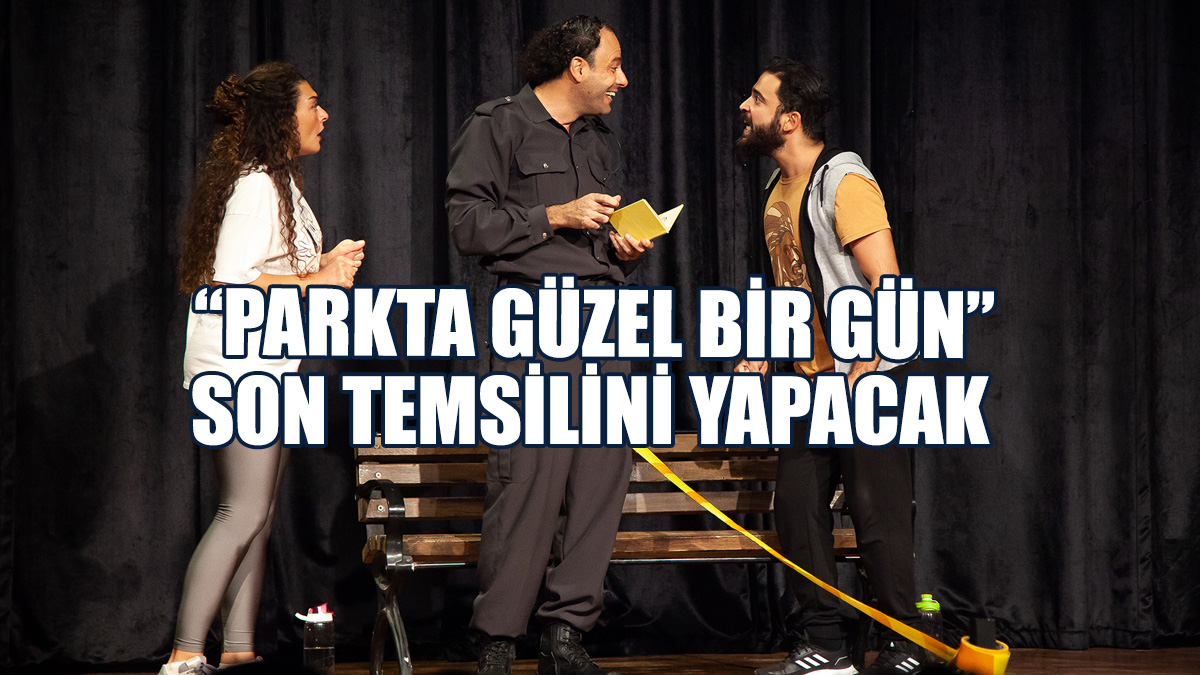 "Parkta Güzel Bir Gün" Son Temsilini Pazartesi Günü Yapacak