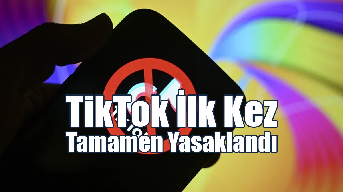 TikTok İlk Kez Tamamen Yasaklandı