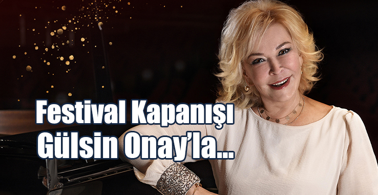 Festival Kapanışı Gülsin Onay’la…