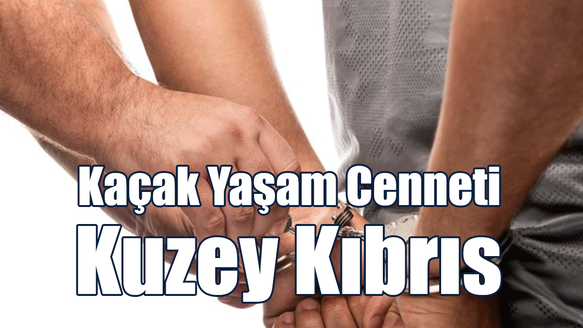 Kaçak Yaşam Cenneti Kuzey Kıbrıs