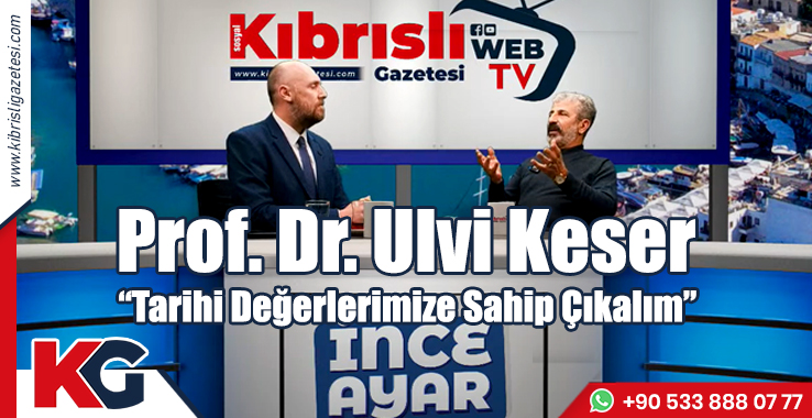 Prof. Dr. Ulvi Keser: Tarihi Değerlerimize Sahip Çıkalım