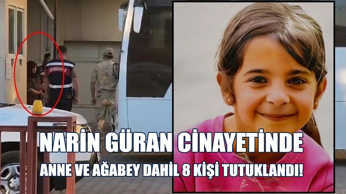 Narin Güran Cinayetinde Anne Ve Ağabey Dahil 8 Kişi Tutuklandı!