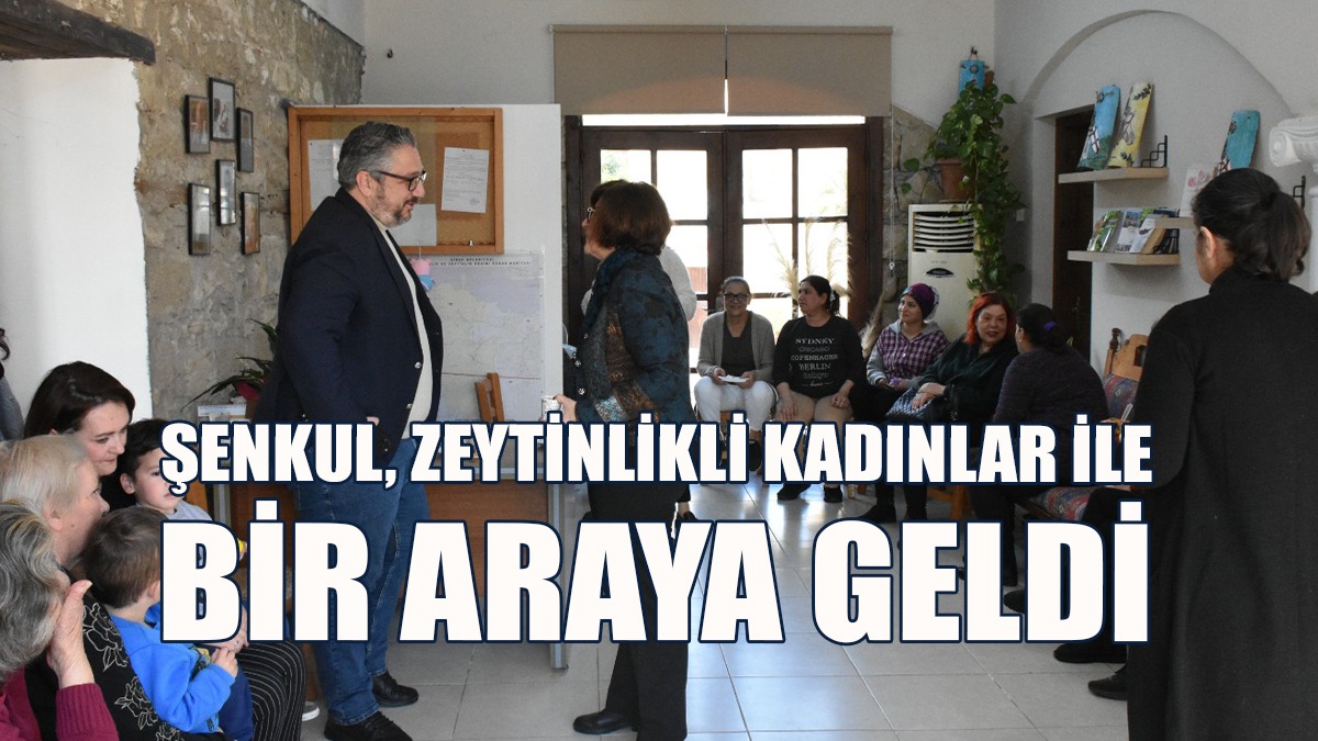 Şenkul, Zeytinlikli kadınlar ile bir araya geldi