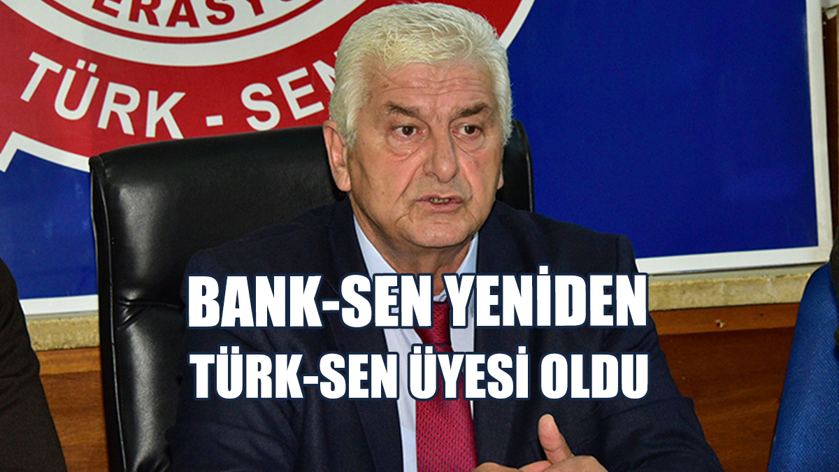 BANK-SEN Yeniden TÜRK-SEN Üyesi Oldu