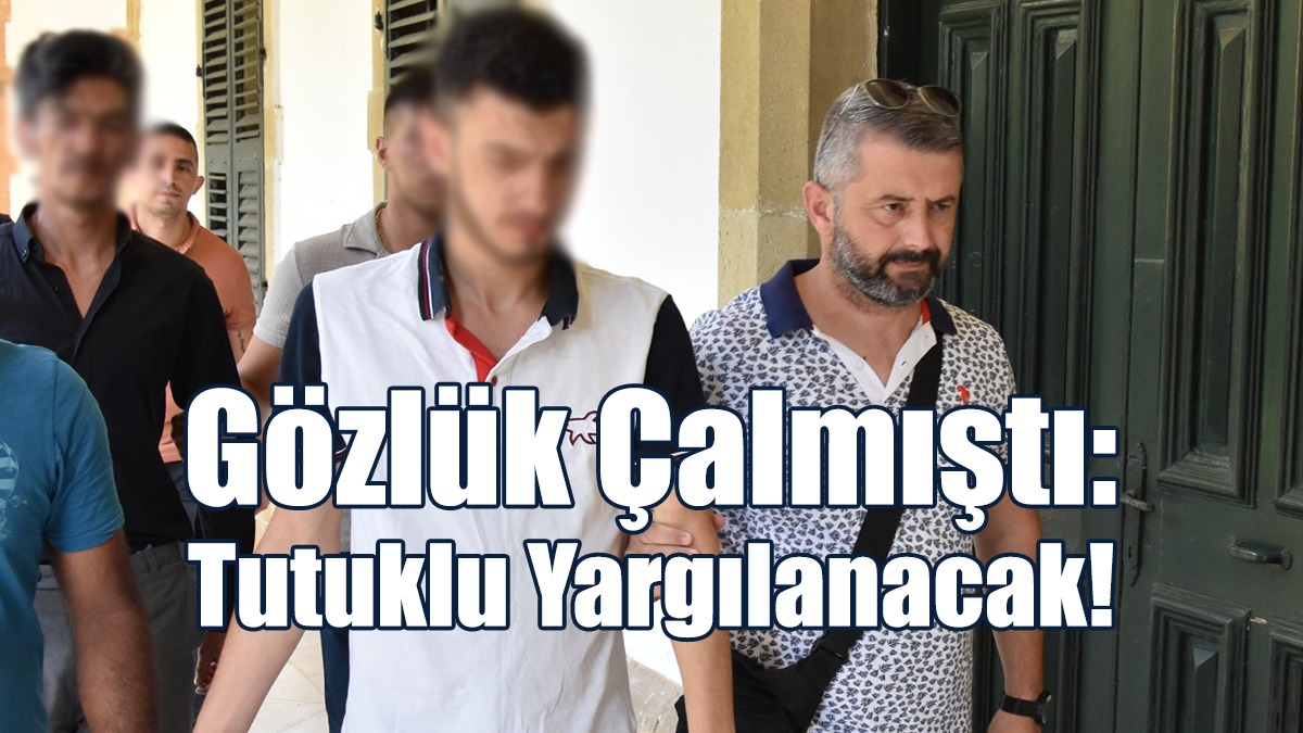 Gözlük Çalmıştı: Tutuklu Yargılanacak!