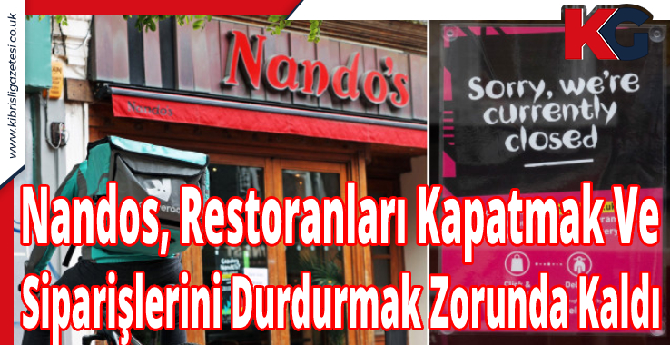 Nandos, Restoranları Kapatmak Ve Siparişlerini Durdurmak Zorunda Kaldı