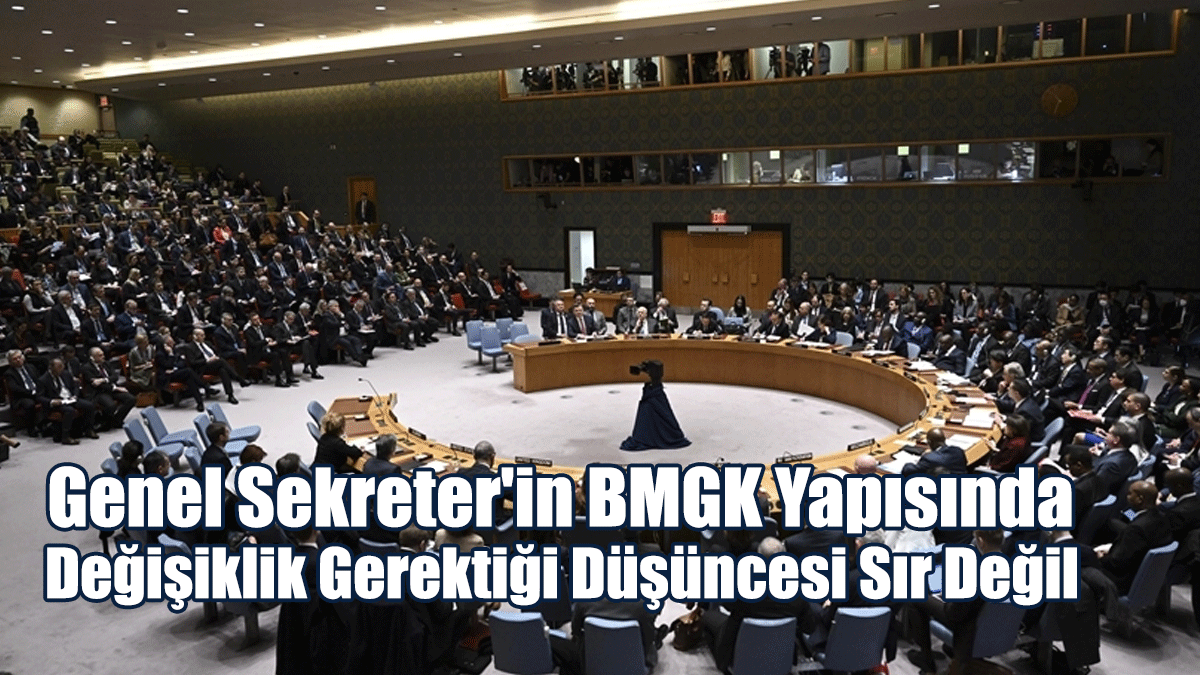 “Genel Sekreter'in BMGK Yapısında Değişiklik Gerektiği Düşüncesi Sır Değil”