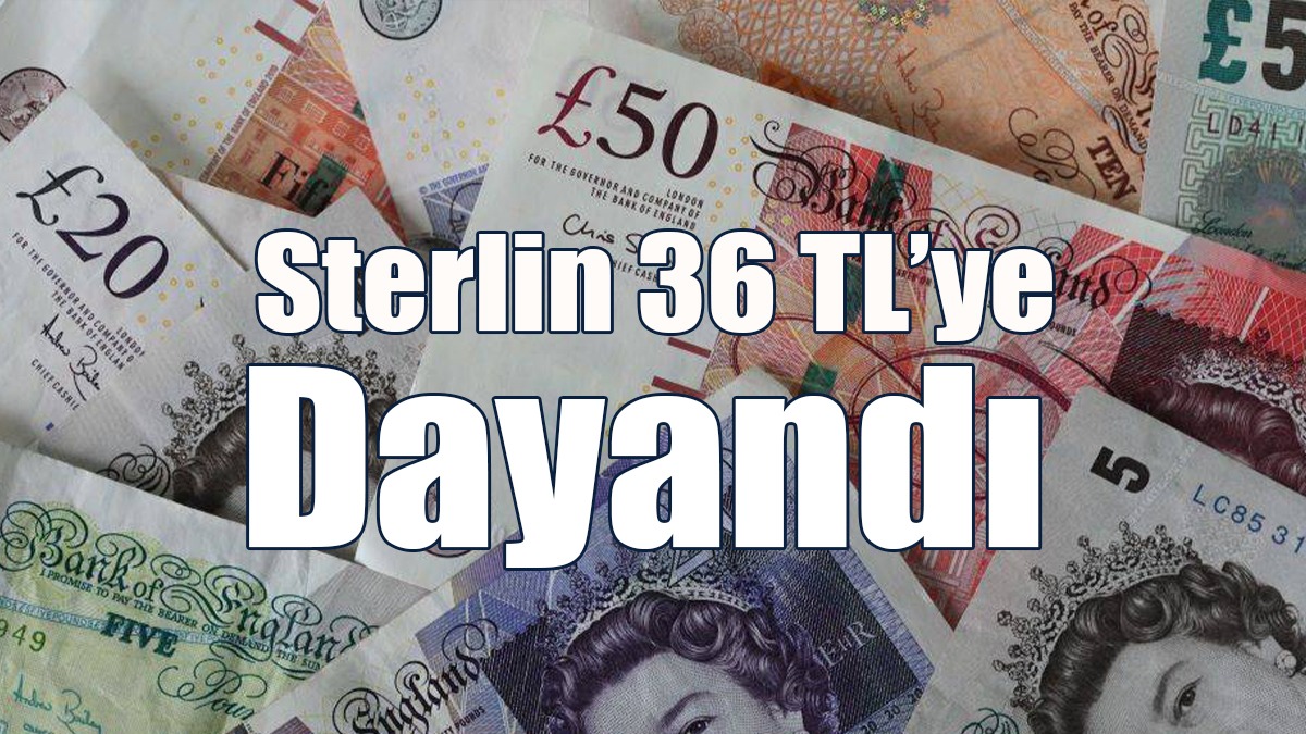 Sterlin 36 TL’ye Dayandı