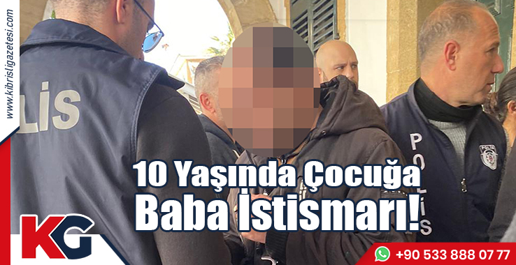 10 Yaşında Çocuğa Baba İstismarı!