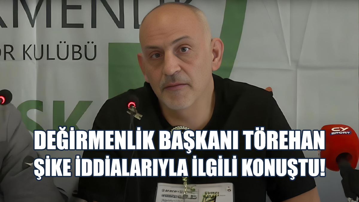 Törehan: Değirmenlik'in Konuyla Hiçbir Alakası Yoktur
