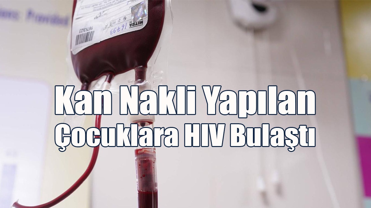 Kan Nakli Yapılan Çocuklara HIV Bulaştı