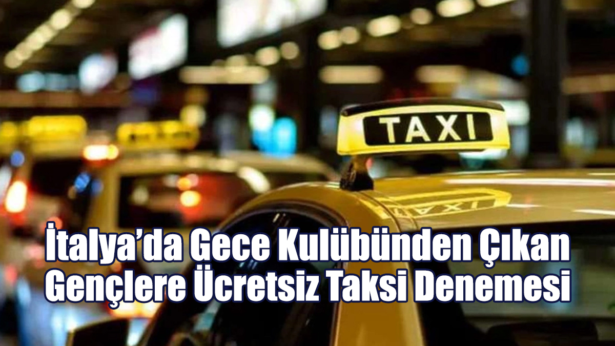 İtalya’da Gece Kulübünden Çıkan Gençlere Ücretsiz Taksi Denemesi