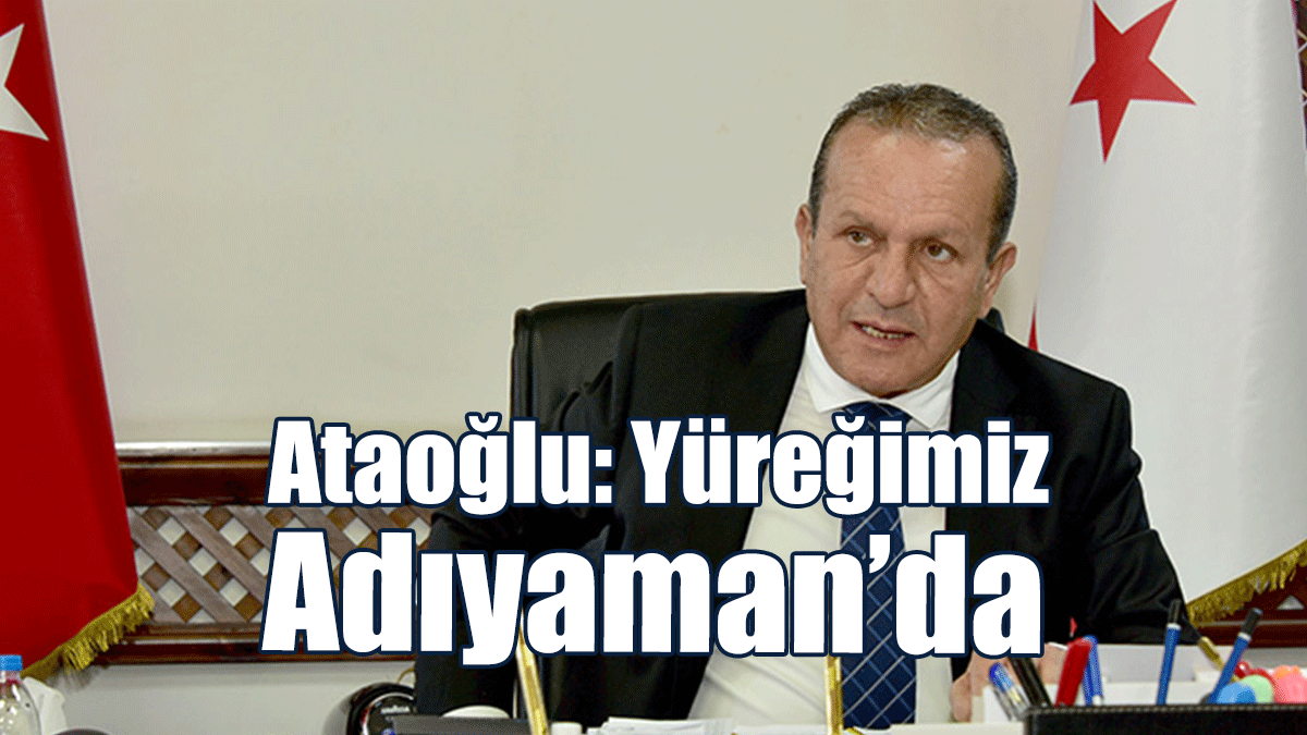 Ataoğlu: Yüreğimiz Adıyaman’da