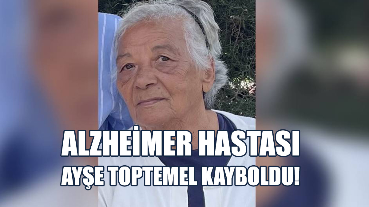 Alzheimer Hastası Ayşe Toptemel Kayboldu!