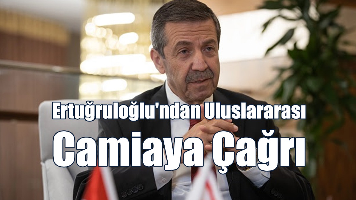 Ertuğruloğlu'ndan Uluslararası Camiaya Çağrı