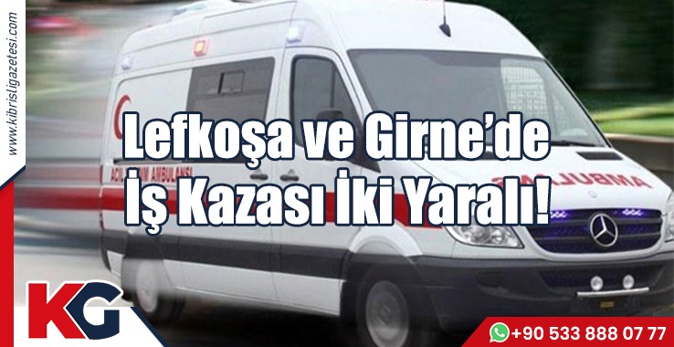 Lefkoşa ve Girne’de İş Kazası: İki Yaralı!