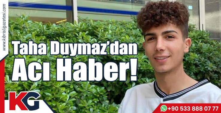 Taha Duymaz’dan Acı Haber!