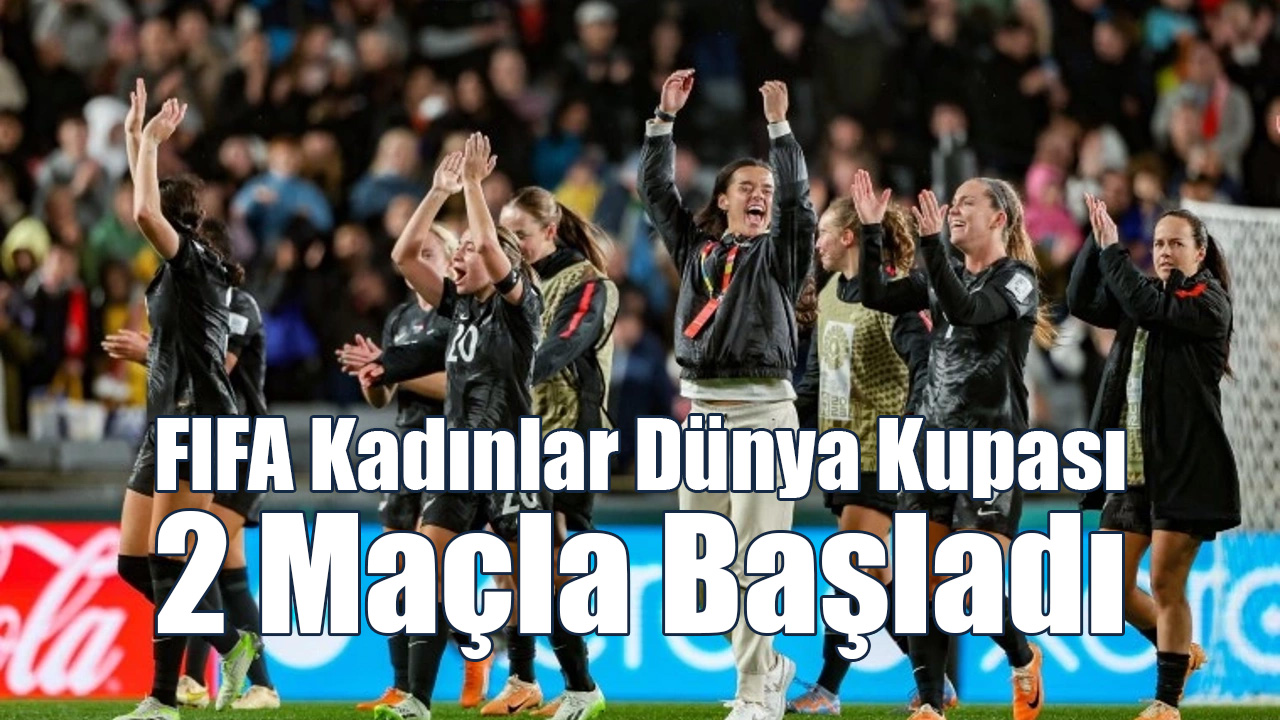 FIFA Kadınlar Dünya Kupası 2 Maçla Başladı