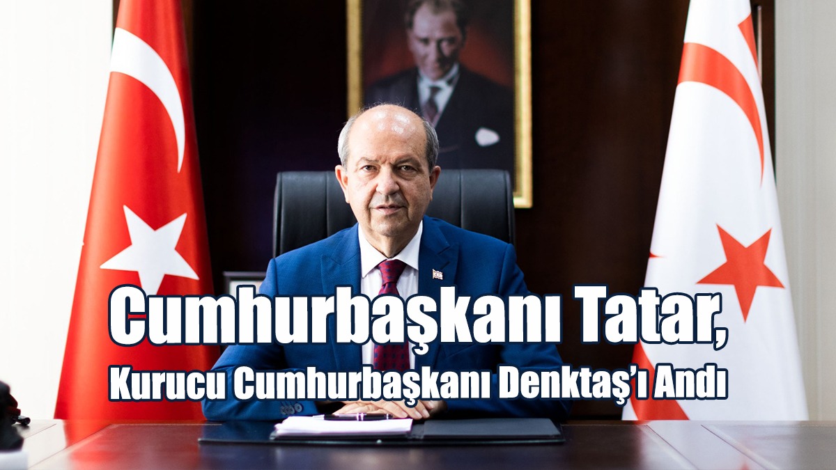 Cumhurbaşkanı Tatar, Kurucu Cumhurbaşkanı Denktaş’ı Andı