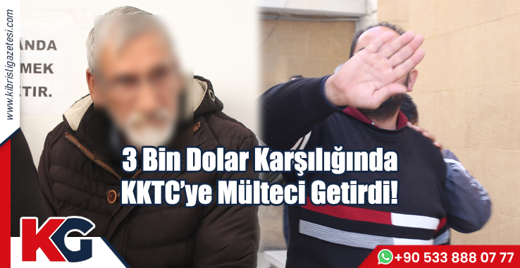 3 Bin Dolar Karşılığında KKTC’ye Mülteci Getirdi!